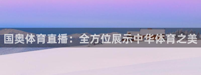 山猫体育足球直播免费观看：国奥体育直播：全方位展示中华体育之美